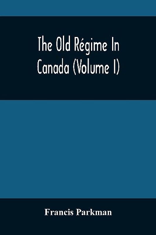 The Old Régime In Canada (Volume I)