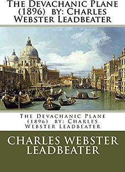The Devachanic Plane (1896) by: Charles Webster Leadbeater