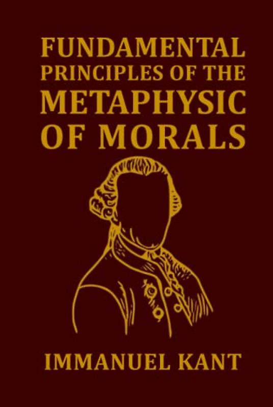 Fundamental Principles of the Metaphysic of Morals