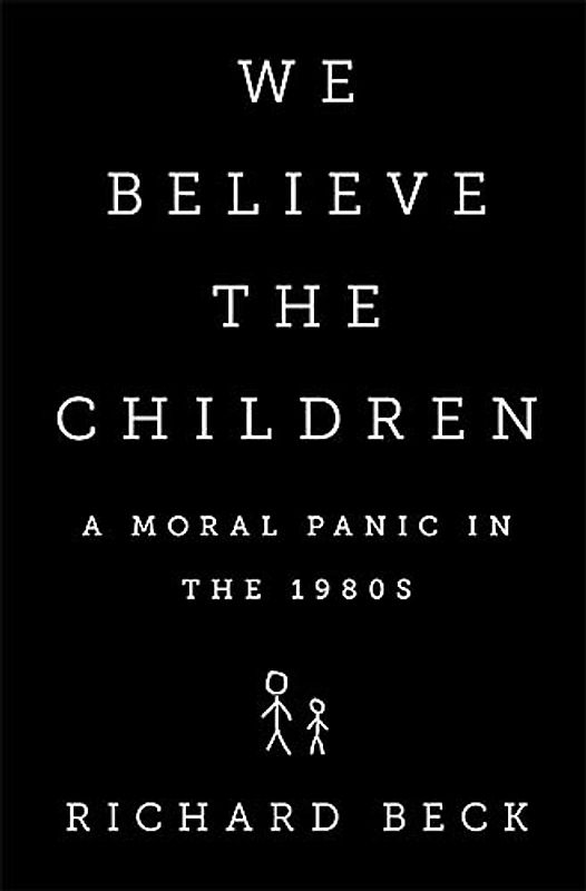 We Believe the Children: A Moral Panic in the 1980s - Beck, Richard