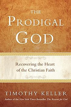 The Prodigal God: Recovering the Heart of the Christian Faith - Timothy Keller