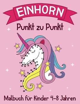 Von Punkt zu Punkt Einhorn Malbuch für Kinder von 4-8 Jahren: Tolle Einhorn-Punkt-zu-Punkt-Seiten für Mädchen und Jungen, Magisches Einhorn Aktivitätsbuch