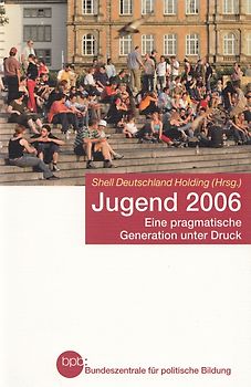 Jugend 2006: Eine pragmatische Generation unter Druck - Shell Deutschland Holding [Taschenbuch]