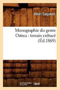 Monographie Du Genre Ostrea: Terrain Crétacé (Éd.1869)