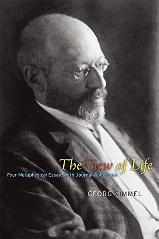 The View of Life: Four Metaphysical Essays With Journal Aphorisms - Simmel, Georg