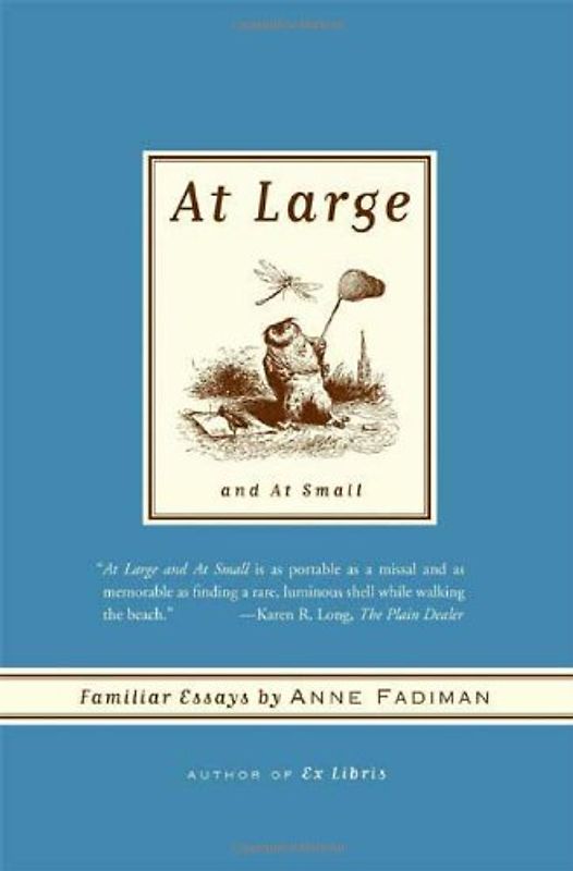 At Large and at Small: Familiar Essays - Fadiman, Anne
