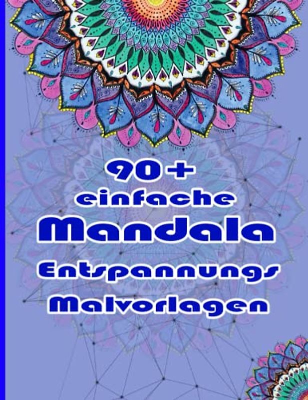 90+ einfache Mandala Entspannungs Malvorlagen: Ein Malbuch für Erwachsene mit mehr als 100 wunderbaren, Wunderschöne und entspannende Mandalas zum Stressabbau und zur Entspannung.