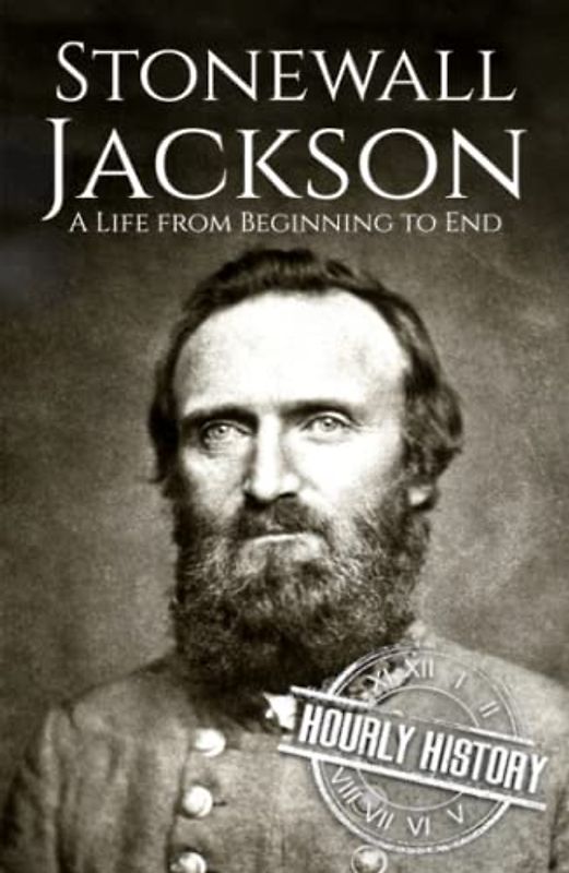 Stonewall Jackson: A Life from Beginning to End