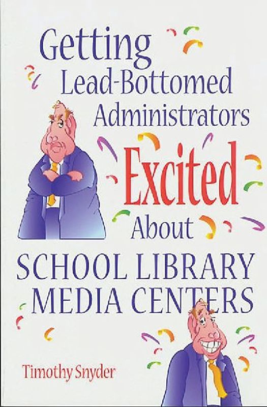 Getting Lead-Bottomed Administrators Excited about School Library Media Centers