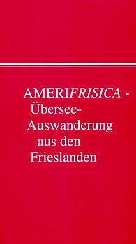 Amerifrisica - Übersee-Auswanderung aus den drei Frieslanden und benachbarten Ländern