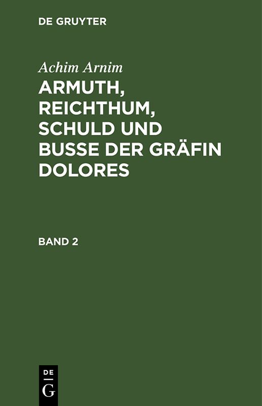 Achim Arnim: Armuth, Reichthum, Schuld und Buße der Gräfin Dolores / Achim Arnim: Armuth, Reichthum, Schuld und Buße der Gräfin Dolores. Band 2