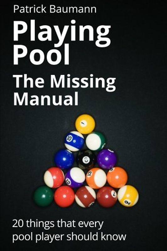Playing Pool - The Missing Manual: 20 things that every pool player should know
