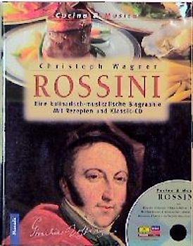 Rossini. Eine kulinarisch-musikalische Biographie. Mit Rezepten und Klassik-CD