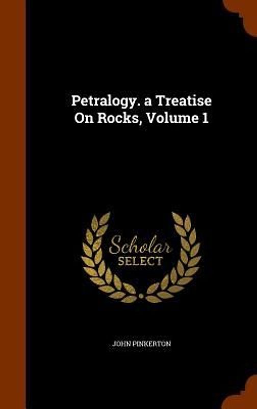 Petralogy. a Treatise On Rocks, Volume 1