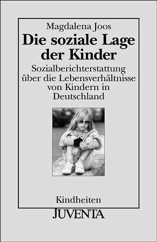 Die soziale Lage der Kinder. Sozialberichterstattung über die Lebensverhältnisse von Kindern in Deutschland. Kindheiten