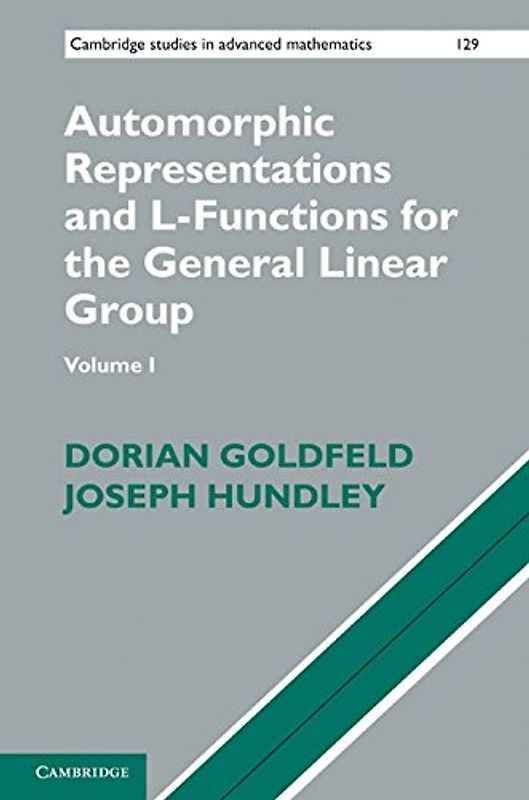Automorphic Representations and L-Functions for the General Linear Group: Volume 1 (Cambridge Studies in Advanced Mathematics) - Dorian Goldfeld