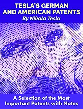 Teslas German and American Patents: A Selection of the Most Important Patents with Notes
