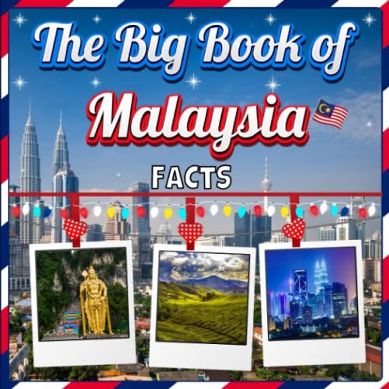 The Big Book of Malaysia Facts: An Educational Country Travel Picture Book for Kids about History, Destination Places, Animals and Many More