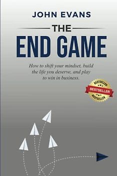 The End Game: How to shift your mindset, build the life you deserve, and play to win in business.