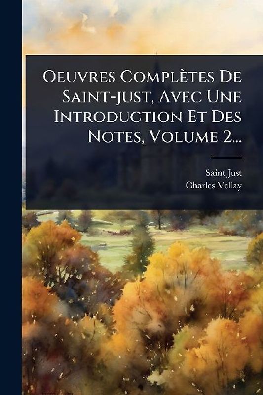Oeuvres Complètes De Saint-just, Avec Une Introduction Et Des Notes, Volume 2...