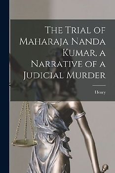 The Trial of Maharaja Nanda Kumar, a Narrative of a Judicial Murder