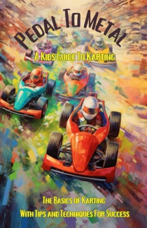 Pedal to Metal: A Kid's Guide to Karting - The Basics of Karting with Tips and Techniques for Success (Let's Go-Karting Kidz, Band 1)