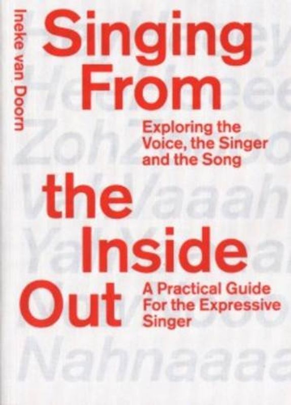 Singing from the Inside Out - Exploring the Voice, the Singer, and the Song: exploring the voice, the singer and the song. a practical guide for the expressive singer (ArtEZ Academia, 10)
