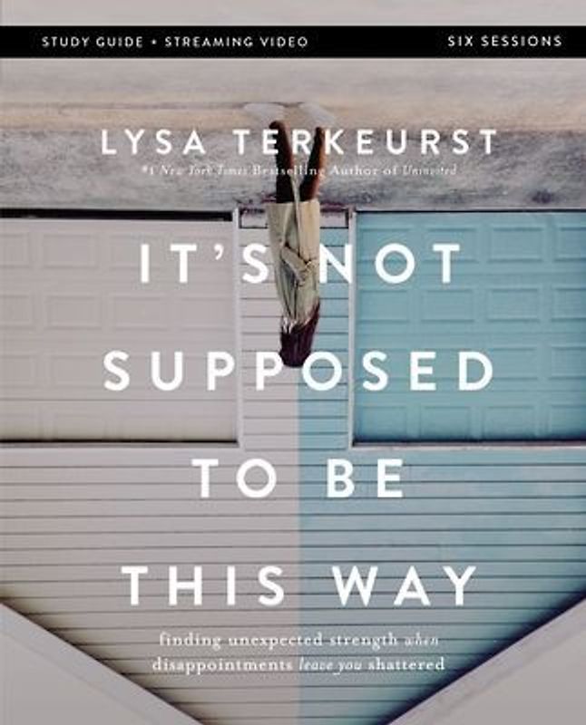 It's Not Supposed to Be This Way Bible Study Guide Plus Streaming Video