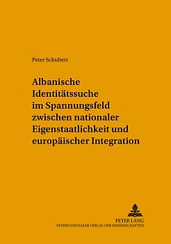 Albanische Identitaetssuche im Spannungsfeld zwischen nationaler Eigenstaatlichkeit und europaeischer Integration