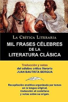 Mil Frases Celebres De La Literatura Clasica. La Crítica Literaria. Traducido y anotado por Juan B. Bergua.