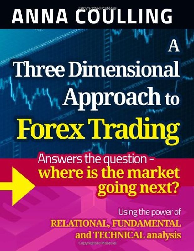 A Three Dimensional Approach To Forex Trading - Coulling, Anna
