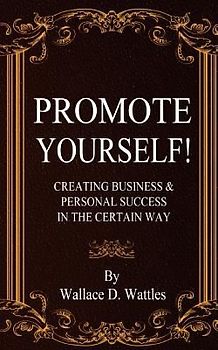 Promote Yourself!: Creating Business & Personal Succees in The Certain Way