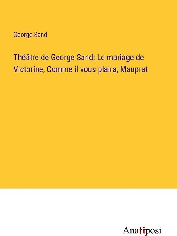 Théâtre de George Sand; Le mariage de Victorine, Comme il vous plaira, Mauprat