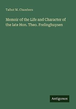 Memoir of the Life and Character of the late Hon. Theo. Frelinghuysen