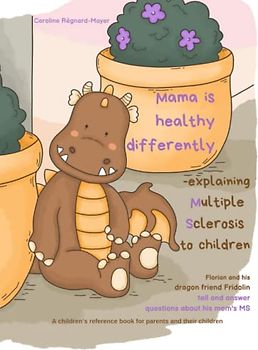 Mama is healthy differently - explaining Multiple Sclerosis to children: Florian and his dragon-friend talk and answer questions about the MS of Florian’s mama
