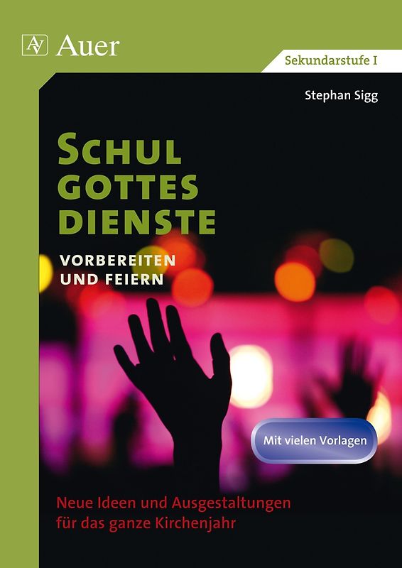 Schulgottesdienste vorbereiten und feiern. Neue Ideen und Ausgestaltungen für das ganze Kirchenjahr (5. bis 10. Klasse)