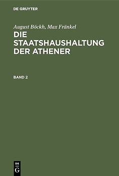 August Böckh; Max Fränkel: Die Staatshaushaltung der Athener / August Böckh; Max Fränkel: Die Staatshaushaltung der Athener. Band 2