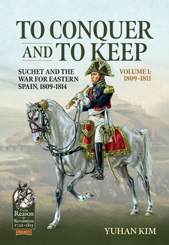To Conquer And to Keep - Suchet and the War for Eastern Spain, 1809-1814