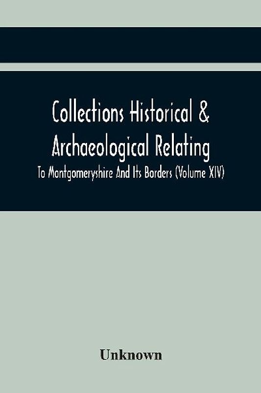 Collections Historical & Archaeological Relating To Montgomeryshire And Its Borders (Volume Xiv)