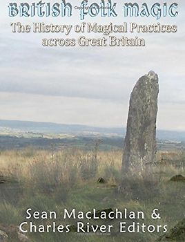 British Folk Magic: The History of Magical Practices across Great Britain