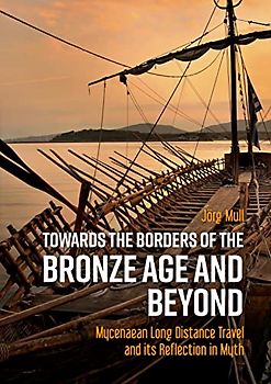 Towards the Borders of the Bronze Age and Beyond: Mycenaean Long Distance Travel and Its Reflection in Myth