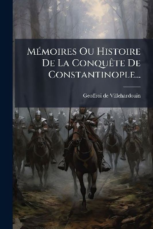 MÃ(c)moires Ou Histoire De La ConquÃate De Constantinople...
