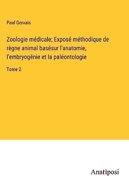 Zoologie médicale; Exposé méthodique de règne animal basésur l'anatomie, l'embryogénie et la paléontologie