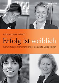 Erfolg ist weiblich. Warum Frauen nicht mehr länger die zweite Geige spielen