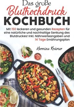 Das große Bluthochdruck Kochbuch: Mit 150 leckeren und gesunden Rezepten für eine natürliche & nachhaltige Senkung des Blutdruckes! Inkl. Nährwerteangaben & 14 Tage Ernährungsplan. 2. Auflage
