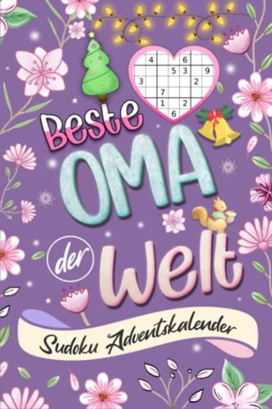 Beste Oma der Welt - Sudoku Adventskalender: Weihnachtskalender mit verschiedenen Sudoku Rätseln bis Heiligabend. Geschmückt mit weihnachtlichem ... von leicht bis schwer inkl. Lösungen