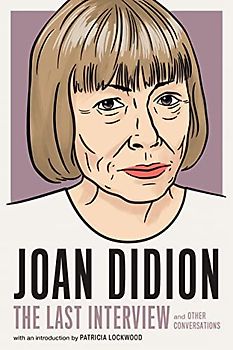Joan Didion:The Last Interview: and Other Conversations (The Last Interview Series)
