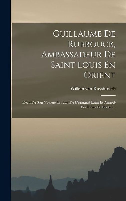 Guillaume De Rubrouck, Ambassadeur De Saint Louis En Orient