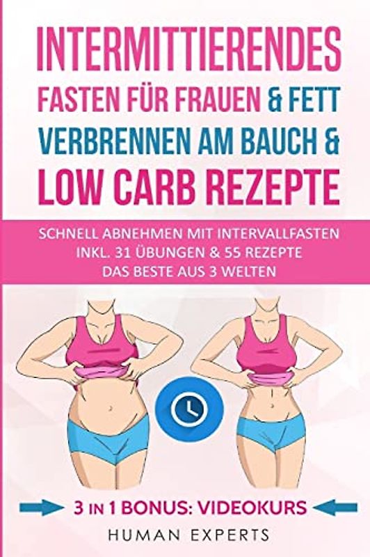 Intermittierendes Fasten für Frauen & Fett verbrennen am Bauch & Low Carb Rezepte: Abnehmen am Bauch mit Intervallfasten Inkl. & 31 Übungen & 55 Rezepte - Das beste aus 3 Welten 3in1 Bonus: Videokurs