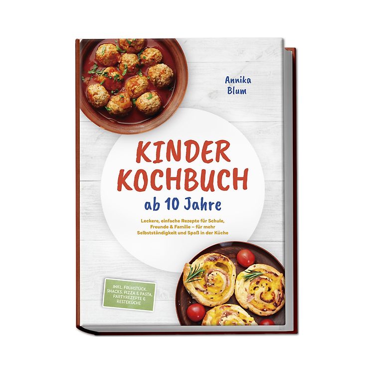 Kinder Kochbuch ab 10 Jahre: Die leckersten Rezepte zum Selberkochen